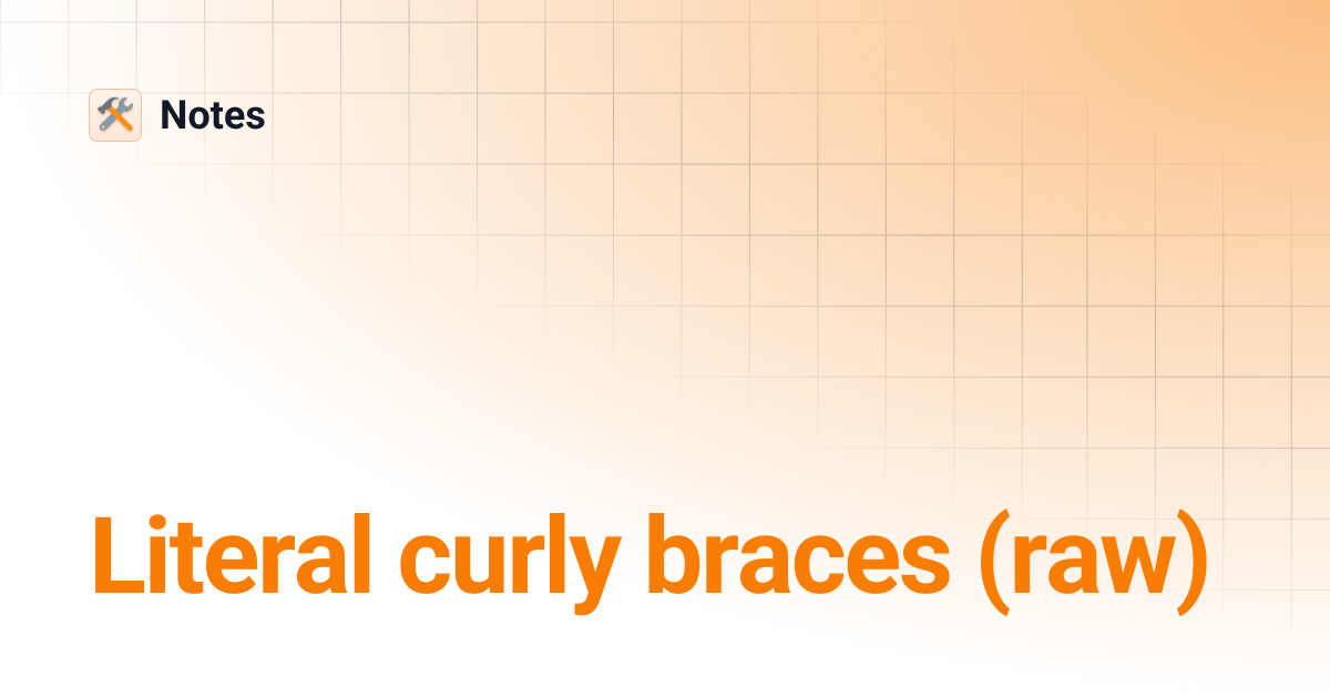 Literal curly braces (raw) | Notes